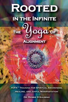 Rooted in the Infinite: The Yoga of Alignment - Straubing, Rebbie