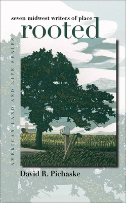 Rooted: Seven Midwest Writers of Place - Pichaske, David R