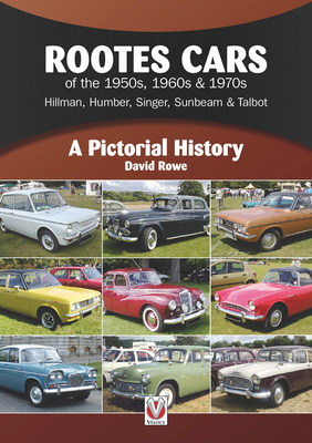 Rootes Cars of the 50s, 60s & 70s - Hillman, Humber, Singer, Sunbeam & Talbot: A Pictorial History - Rowe, David