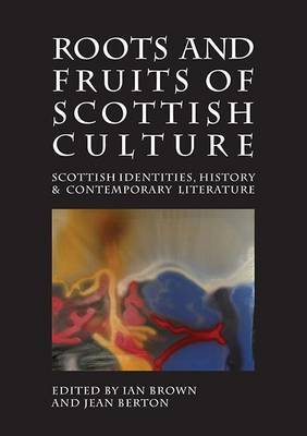 Roots and Fruits of Scottish Culture: Scottish Identities, History and Contemporary Literature - Brown, Ian (Editor), and Berton, Jean (Editor)