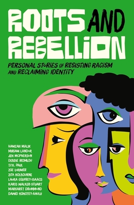 Roots and Rebellion: Personal Stories of Resisting Racism and Reclaiming Identity - Jessica Kingsley Publishers (Editor), and Verma, Dr. (Foreword by), and Authors, Various