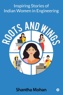 Roots and Wings: Inspiring Stories of Indian Women in Engineering