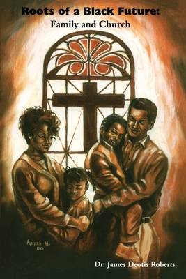 Roots of a Black Future: Family and Church - Roberts, J Deotis