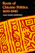 Roots of Chicano Politics, 1600-1940 - Gomez-Quinones, Juan, and Gomez-Quin