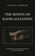 Roots of Radicalization: Disrupted Attachment Systems and Displacement