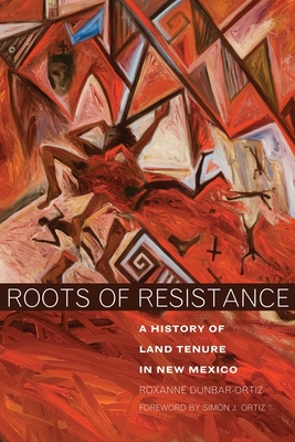 Roots of Resistance: A History of Land Tenure in New Mexico - Dunbar-Ortiz, Roxanne