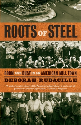 Roots of Steel: Boom and Bust in an American Mill Town - Rudacille, Deborah
