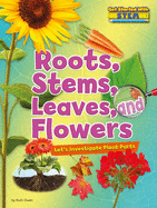 Roots, Stems, Leaves, and Flowers: Let's Investigate Plant Parts