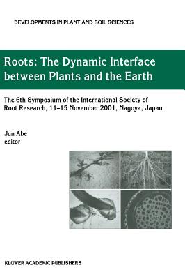 Roots: The Dynamic Interface Between Plants and the Earth - Abe, Jun J (Editor)