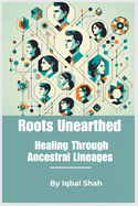 "Roots Unearthed: Healing Through Ancestral Lineages"