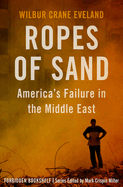 Ropes of Sand: America's Failure in the Middle East