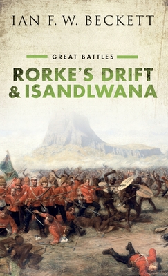 Rorke's Drift and Isandlwana: Great Battles - Beckett, Ian F. W.