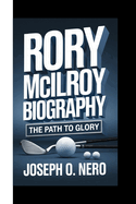 Rory McIlroy Biography: The Path To Glory