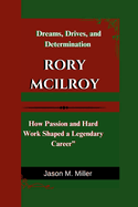 Rory McIlroy: Dreams, Drives, and Determination How Passion and Hard Work Shaped a Legendary Career"