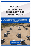 ROS and Internet of Things (IoT) for Smart Robots: Integrating ROS with IoT devices for smarter and more connected robots