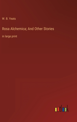 Rosa Alchemica; And Other Stories: in large print - Yeats, W B