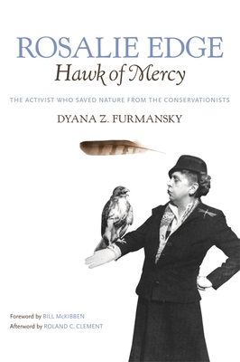 Rosalie Edge, Hawk of Mercy: The Activist Who Saved Nature from the Conservationists - Clement, Roland C (Afterword by), and Furmansky, Dyana Z, and McKibben, Bill (Foreword by)