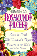 Rosamunde Pilcher: A New Collection of Three Complete Books: Snow in April; Wild Mountain Thyme; Flowers in the Rain and Other Stories