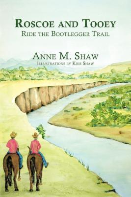 Roscoe and Tooey Ride the Bootlegger Trail - Shaw, Anne M