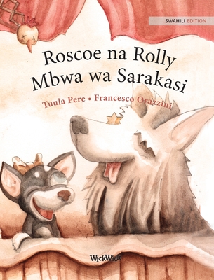 Roscoe na Rolly Mbwa wa Sarakasi: Swahili Edition of Circus Dogs Roscoe and Rolly - Pere, Tuula, and Orazzini, Francesco (Illustrator), and Njogu, Alphan (Translated by)