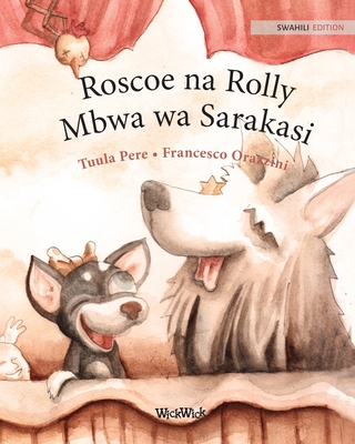 Roscoe na Rolly Mbwa wa Sarakasi: Swahili Edition of Circus Dogs Roscoe and Rolly - Pere, Tuula, and Njogu, Alphan (Translated by)