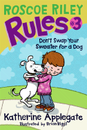 Roscoe Riley Rules #3: Don't Swap Your Sweater for a Dog - Applegate, Katherine