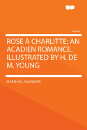 Rose a Charlitte; An Acadien Romance. Illustrated by H. de M. Young