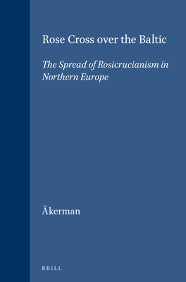 Rose Cross Over the Baltic: The Spread of Rosicrucianism in Northern Europe - kerman, Susanna