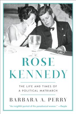 Rose Kennedy: The Life and Times of a Political Matriarch - Perry, Barbara A
