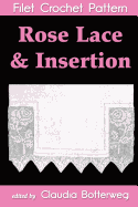 Rose Lace & Insertion Filet Crochet Pattern: Complete Instructions and Chart - Boardma, Emma L, and Botterweg, Claudia