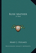 Rose Mather: A Tale - Holmes, Mary J