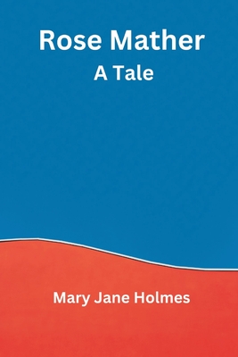 Rose Mather: A Tale - Holmes, Mary Jane