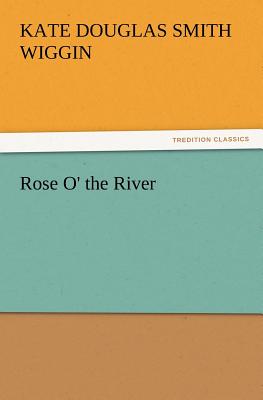 Rose O' the River - Wiggin, Kate Douglas Smith