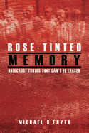 Rose-Tinted Memory: Holocaust Truths That Can't Be Erased - 2nd Ed.