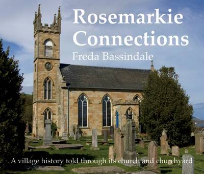 Rosemarkie Connections: A Village History Told Through its Church and Churchyard - Bassindale, Freda