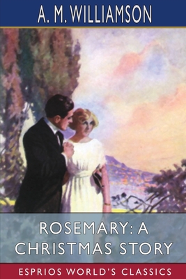 Rosemary: A Christmas Story (Esprios Classics): and C. N. Williamson - Williamson, A M