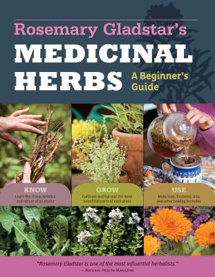 Rosemary Gladstar's Medicinal Herbs: A Beginner's Guide: 33 Healing Herbs to Know, Grow, and Use - Gladstar, Rosemary