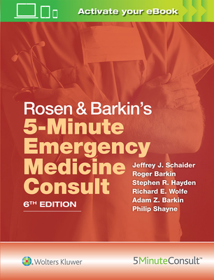 Rosen & Barkin's 5-Minute Emergency Medicine Consult - Schaider, Jeffrey J, MD, and Hayden, Stephen R, MD, and Wolfe, Richard E, MD