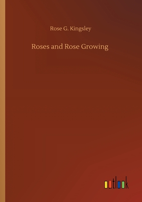 Roses and Rose Growing - Kingsley, Rose G