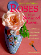 Roses for the Scented Room: Beautiful Ideas for Entertaining, Gift-Giving and the Home