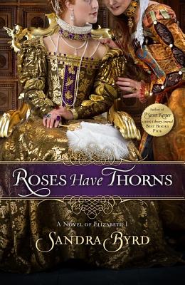 Roses Have Thorns: A Novel of Elizabeth I - Byrd, Sandra