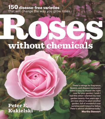 Roses Without Chemicals: 150 Disease-Free Varieties - Kukielski, Peter