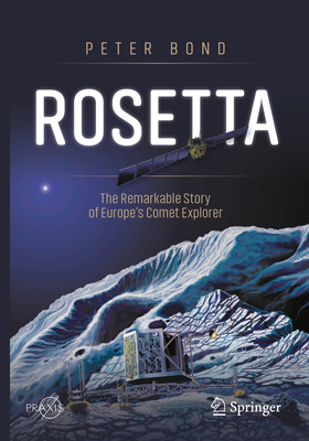 Rosetta: The Remarkable Story of Europe's Comet Explorer - Bond, Peter