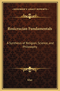 Rosicrucian Fundamentals: A Synthesis of Religion, Science, and Philosophy