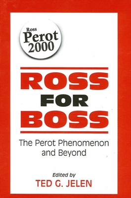 Ross for Boss: The Perot Phenomenon and Beyond - Jelen, Ted G (Editor)