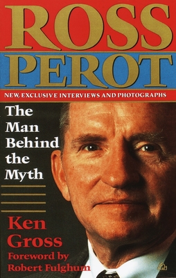 Ross Perot: The Man Behind the Myth - Gross, Ken