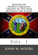 Roster of North Carolina Troops in the War Between the States: Vol. I