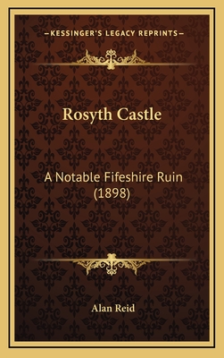 Rosyth Castle: A Notable Fifeshire Ruin (1898) - Reid, Alan, Dr.