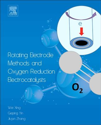 Rotating Electrode Methods and Oxygen Reduction Electrocatalysts - Xing, Wei, and Yin, Geping, and Zhang, Jiujun