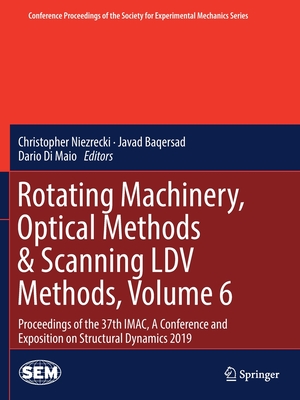 Rotating Machinery, Optical Methods & Scanning LDV Methods, Volume 6: Proceedings of the 37th Imac, a Conference and Exposition on Structural Dynamics 2019 - Niezrecki, Christopher (Editor), and Baqersad, Javad (Editor), and Di Maio, Dario (Editor)